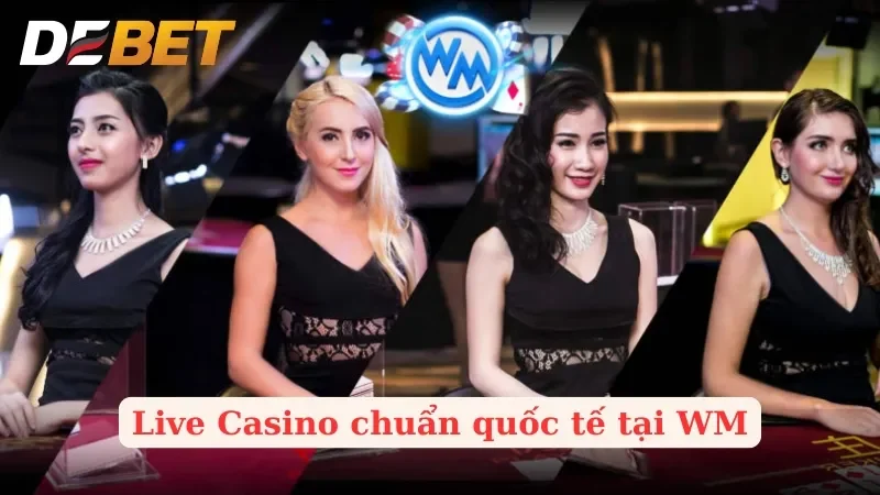 Trải Nghiệm Live Casino Hấp Dẫn Tại Sảnh Wm Casino