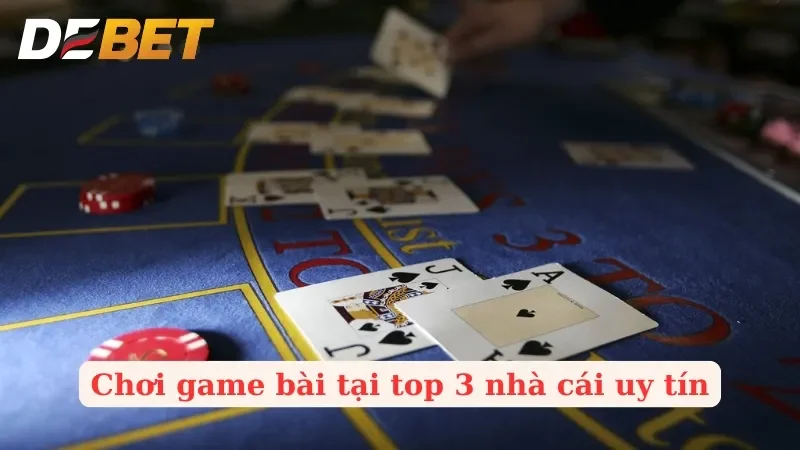 Top 3 Nhà Cái Game Bài Uy Tín Được Yêu Thích Nhất