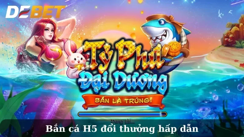 Bắn Cá H5 - Game Đổi Thưởng Đang Gây Sốt Thị Trường